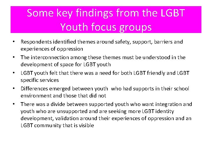Some key findings from the LGBT Youth focus groups • Respondents identified themes around