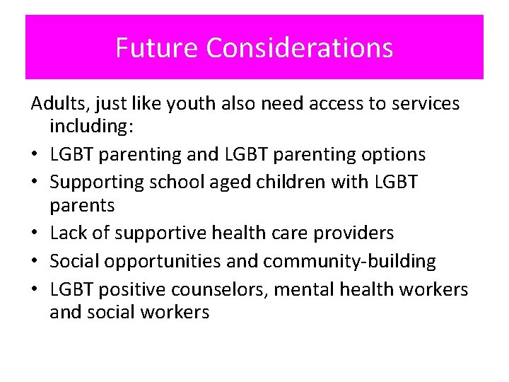 Future Considerations Adults, just like youth also need access to services including: • LGBT