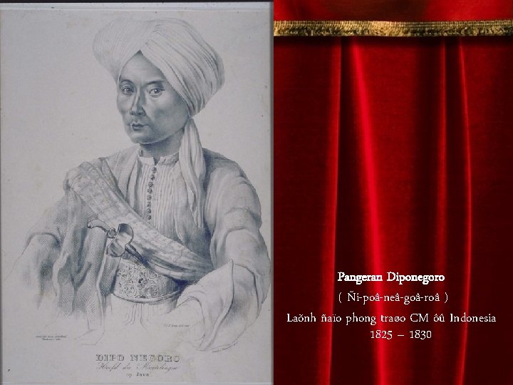 Pangeran Diponegoro ( Ñi-poâ-neâ-goâ-roâ ) Laõnh ñaïo phong traøo CM ôû Indonesia 1825 –