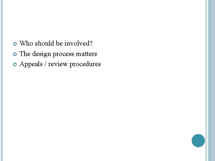 Who should be involved? The design process matters Appeals / review procedures 