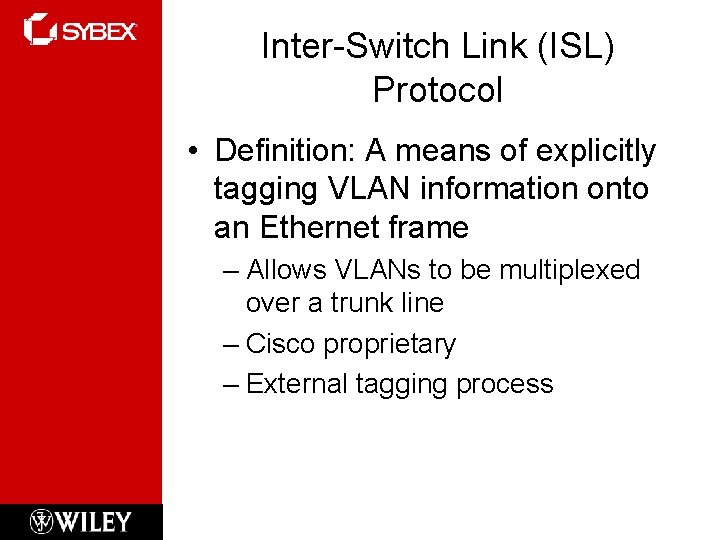 Inter-Switch Link (ISL) Protocol • Definition: A means of explicitly tagging VLAN information onto