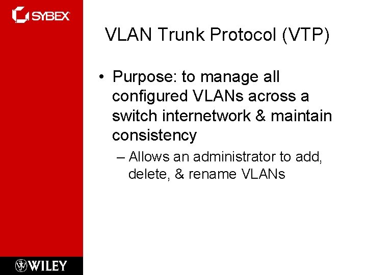 VLAN Trunk Protocol (VTP) • Purpose: to manage all configured VLANs across a switch