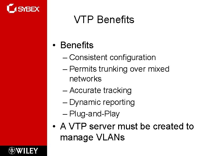 VTP Benefits • Benefits – Consistent configuration – Permits trunking over mixed networks –