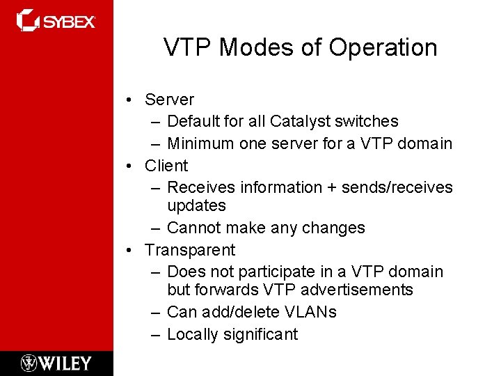 VTP Modes of Operation • Server – Default for all Catalyst switches – Minimum