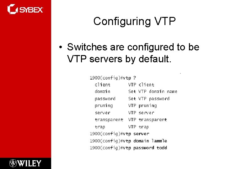 Configuring VTP • Switches are configured to be VTP servers by default. 