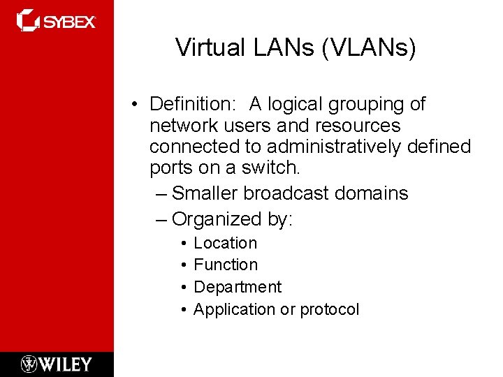 Virtual LANs (VLANs) • Definition: A logical grouping of network users and resources connected