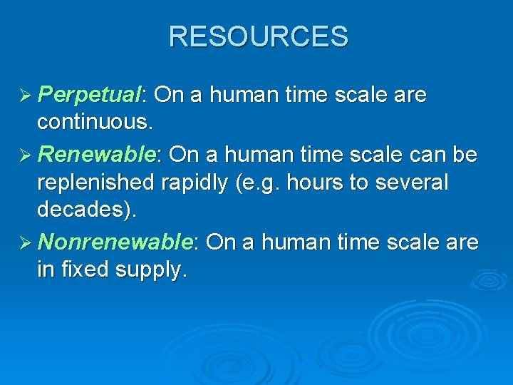 RESOURCES Ø Perpetual: On a human time scale are continuous. Ø Renewable: On a