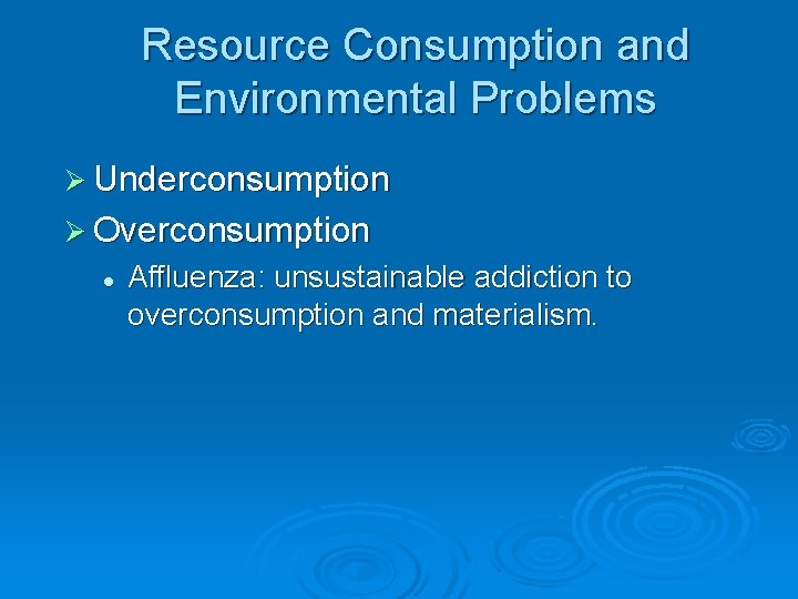 Resource Consumption and Environmental Problems Ø Underconsumption Ø Overconsumption l Affluenza: unsustainable addiction to