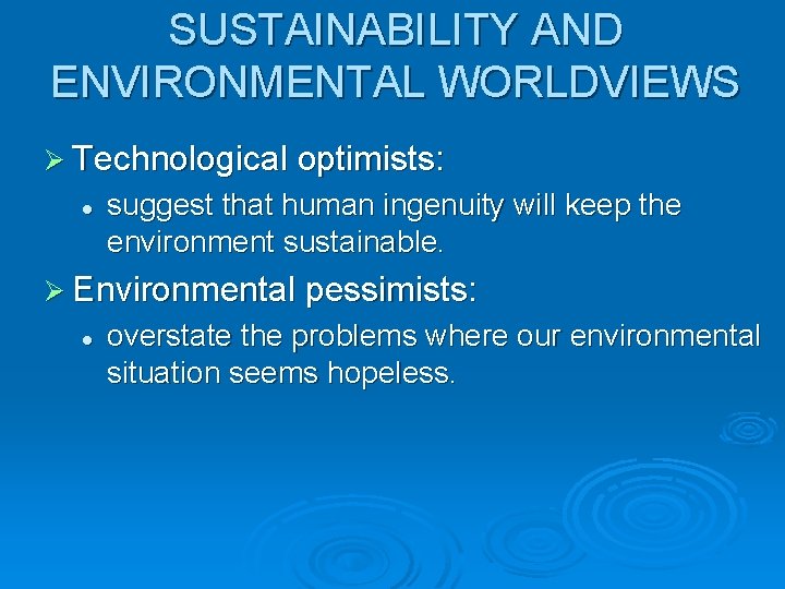 SUSTAINABILITY AND ENVIRONMENTAL WORLDVIEWS Ø Technological optimists: l suggest that human ingenuity will keep