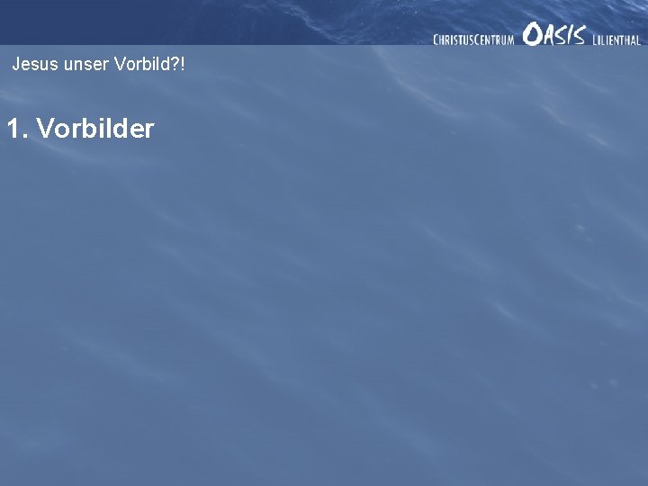 Jesus unser Vorbild? ! 1. Vorbilder 