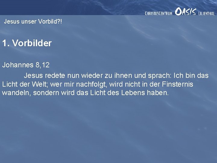 Jesus unser Vorbild? ! 1. Vorbilder Johannes 8, 12 Jesus redete nun wieder zu