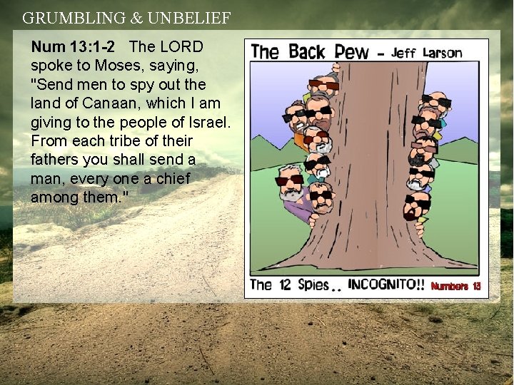 GRUMBLING & UNBELIEF Num 13: 1 -2 The LORD spoke to Moses, saying, "Send