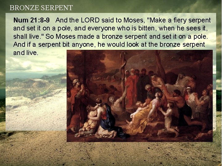 BRONZE SERPENT Num 21: 8 -9 And the LORD said to Moses, "Make a