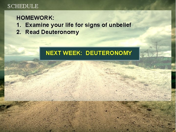 SCHEDULE HOMEWORK: 1. Examine your life for signs of unbelief 2. Read Deuteronomy NEXT