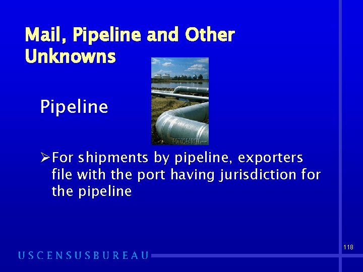 Mail, Pipeline and Other Unknowns Pipeline ØFor shipments by pipeline, exporters file with the