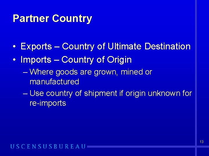 Partner Country • Exports – Country of Ultimate Destination • Imports – Country of