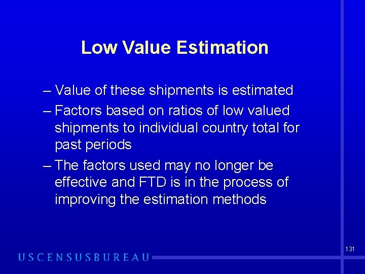 Low Value Estimation – Value of these shipments is estimated – Factors based on