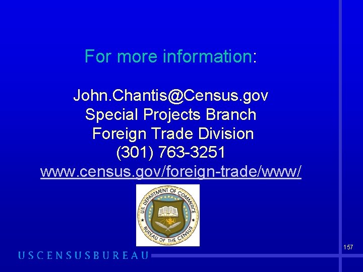 For more information: John. Chantis@Census. gov Special Projects Branch Foreign Trade Division (301) 763