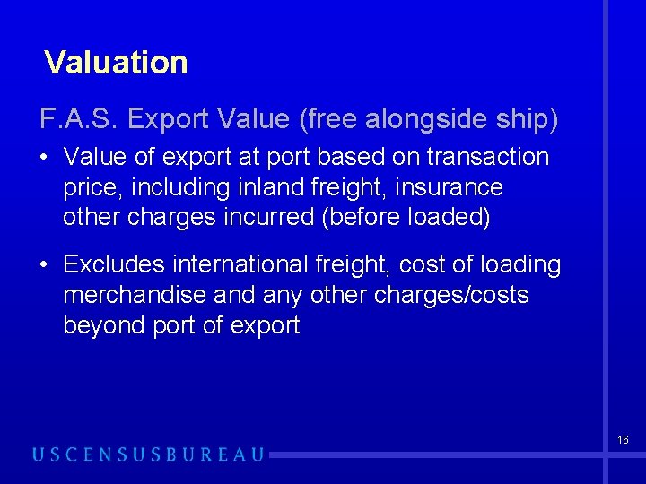 Valuation F. A. S. Export Value (free alongside ship) • Value of export at
