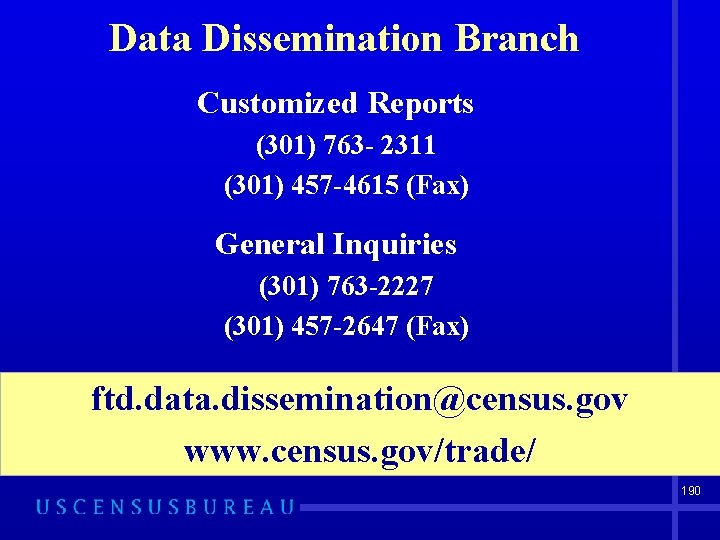 Data Dissemination Branch Customized Reports (301) 763 - 2311 (301) 457 -4615 (Fax) General
