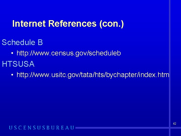 Internet References (con. ) Schedule B • http: //www. census. gov/scheduleb HTSUSA • http: