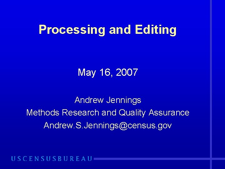 Processing and Editing May 16, 2007 Andrew Jennings Methods Research and Quality Assurance Andrew.