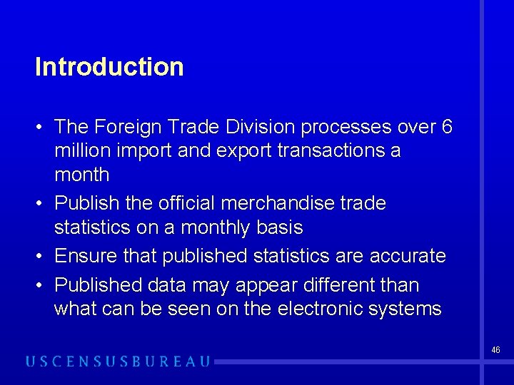 Introduction • The Foreign Trade Division processes over 6 million import and export transactions