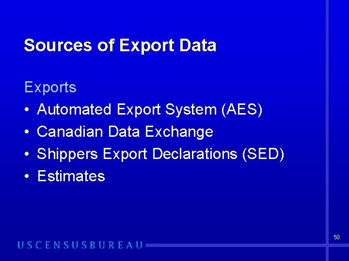 Sources of Export Data Exports • Automated Export System (AES) • Canadian Data Exchange