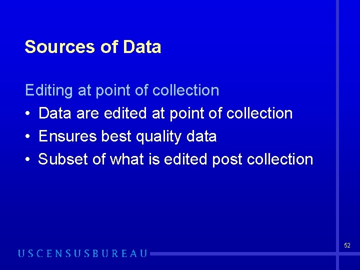 Sources of Data Editing at point of collection • Data are edited at point