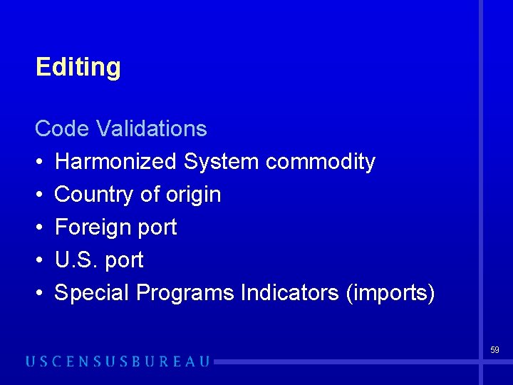 Editing Code Validations • Harmonized System commodity • Country of origin • Foreign port