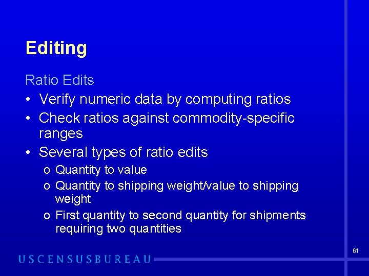 Editing Ratio Edits • Verify numeric data by computing ratios • Check ratios against