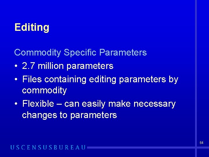 Editing Commodity Specific Parameters • 2. 7 million parameters • Files containing editing parameters