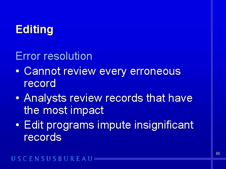 Editing Error resolution • Cannot review every erroneous record • Analysts review records that