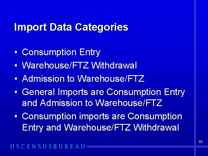 Import Data Categories • • Consumption Entry Warehouse/FTZ Withdrawal Admission to Warehouse/FTZ General Imports