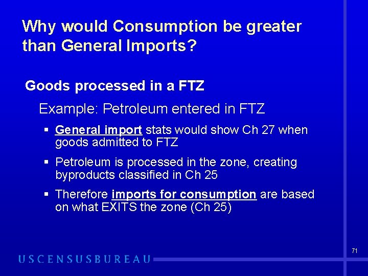 Why would Consumption be greater than General Imports? Goods processed in a FTZ Example:
