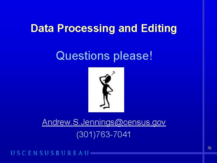 Data Processing and Editing Questions please! Andrew. S. Jennings@census. gov (301)763 -7041 76 