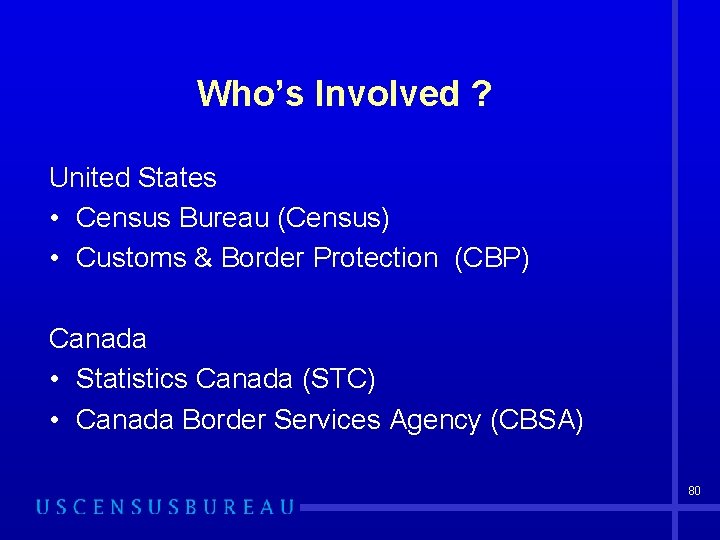 Who’s Involved ? United States • Census Bureau (Census) • Customs & Border Protection