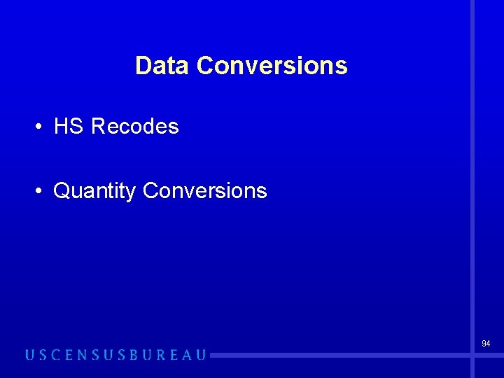 Data Conversions • HS Recodes • Quantity Conversions 94 