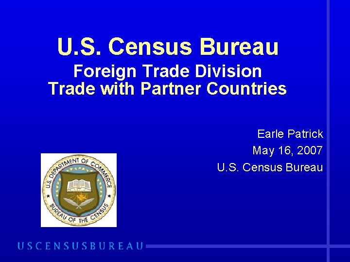 U. S. Census Bureau Foreign Trade Division Trade with Partner Countries Earle Patrick May
