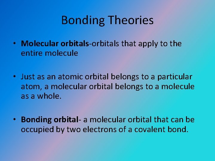 Bonding Theories • Molecular orbitals-orbitals that apply to the entire molecule • Just as