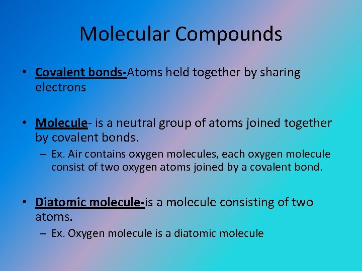 Molecular Compounds • Covalent bonds-Atoms held together by sharing electrons • Molecule- is a