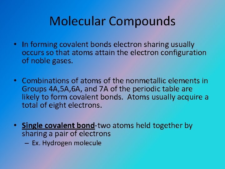 Molecular Compounds • In forming covalent bonds electron sharing usually occurs so that atoms