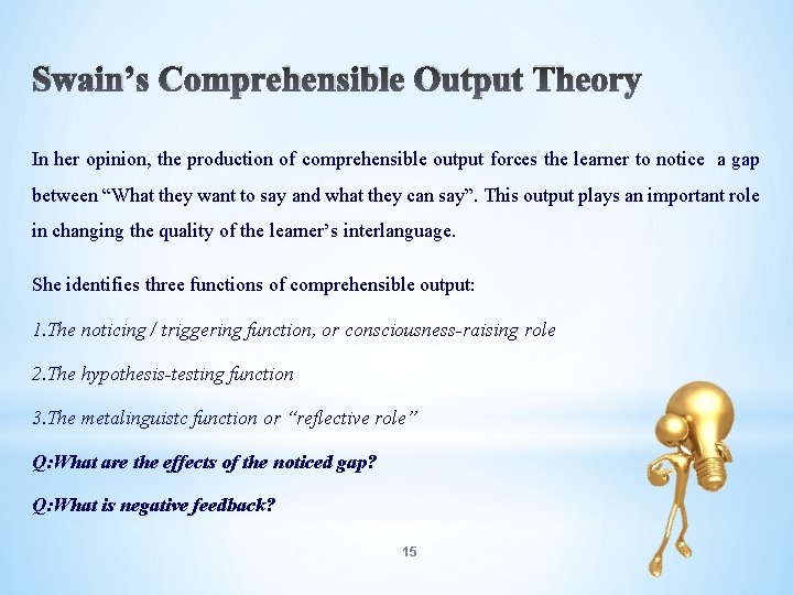 Swain’s Comprehensible Output Theory In her opinion, the production of comprehensible output forces the