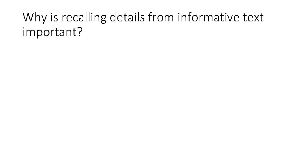 Why is recalling details from informative text important? 