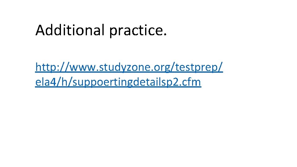 Additional practice. http: //www. studyzone. org/testprep/ ela 4/h/suppoertingdetailsp 2. cfm 