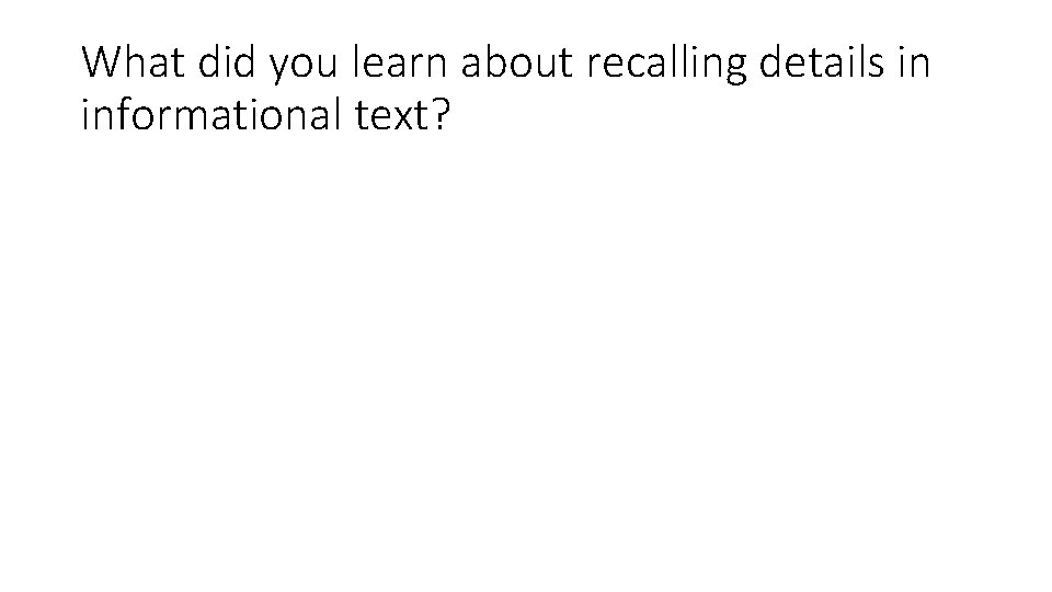 What did you learn about recalling details in informational text? 