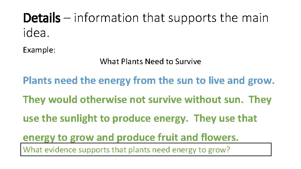 Details – information that supports the main idea. Example: What Plants Need to Survive