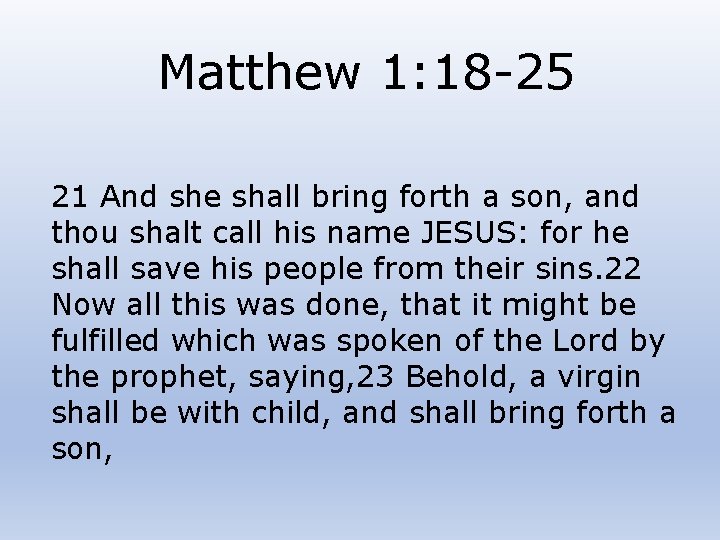 Matthew 1: 18 -25 21 And she shall bring forth a son, and thou