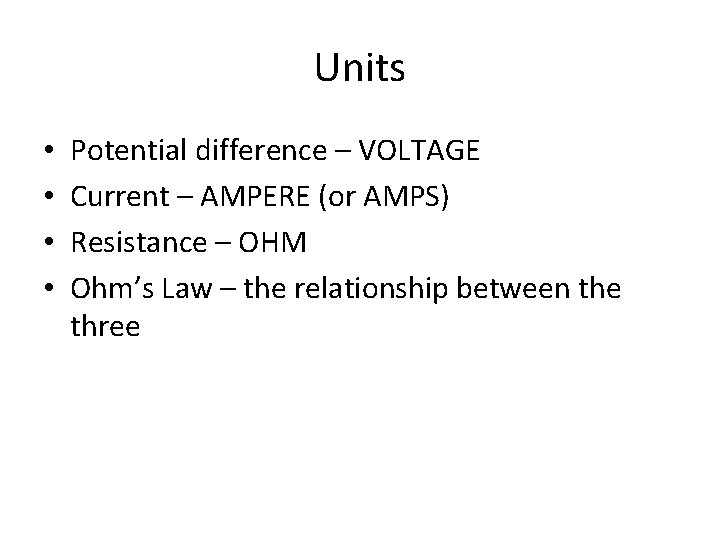 Units • • Potential difference – VOLTAGE Current – AMPERE (or AMPS) Resistance –