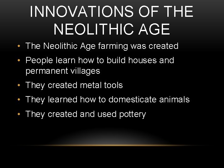 INNOVATIONS OF THE NEOLITHIC AGE • The Neolithic Age farming was created • People